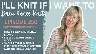 I&rsquo;ll Knit If I Want To: Episode 250