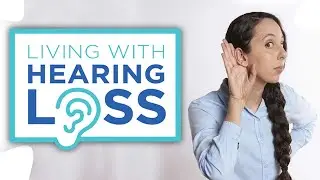 Living with Hearing Loss | Being hearing impaired | Hearing Impairment