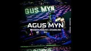 AGUS MYN - EMISSION PODCAST - STUDIO MIX 002 (SPECIAL 2 HS)