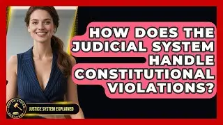 How Does the Judicial System Handle Constitutional Violations? | Justice System Explained