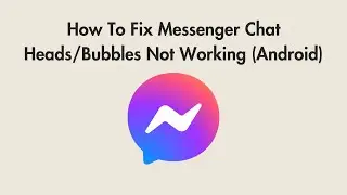 How To Fix Messenger Chat Heads/Bubbles Not Working (Android)