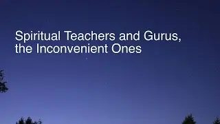 The Inconvenient Ones, Spiritual Teachers and Gurus