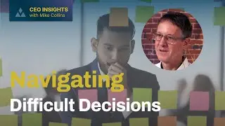 CEO Insights With Mike Collins: Navigating Difficult Decisions