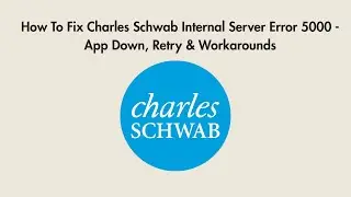 How To Fix Charles Schwab Internal Server Error 5000 - App Down, Retry & Workarounds