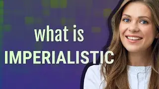 Imperialistic | meaning of Imperialistic