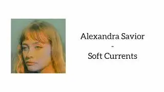 Alexandra Savior - Soft Currents (Lyrics)