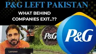 P&G LEFT PAKISTAN | WHAT BEHIND COMPANIES EXIT | MUSHTAQ CHAUDHRY