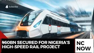 Nigeria Secures ₦60bn Funding Proof for High-Speed Rail Project