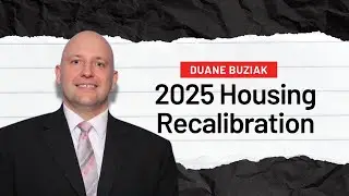 2025 Housing Recalibration: How to Gain an Edge While Others Hesitate