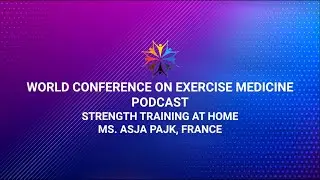 World Conference on Exercise Medicine Podcast 2 (Strength Training at Home) ft. Ms. Asja Pajk