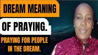 BIBLICAL MEANING OF PRAYING IN THE DREAM.. Praying in the Dream, What does it mean.