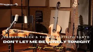 Don't Let Me Be Lonely Tonight (James Taylor) | Sandro Haick & Thiago Espirito Santo