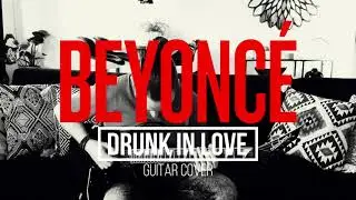 DRUNK IN LOVE - BEYONC&Eacute; (GUITAR COVER)