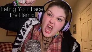 ASMR: I Eat Your Face (Again) The Remix