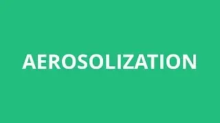 How To Pronounce Aerosolization - Pronunciation Academy