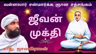 ஜீவன் முக்தி வள்ளலார் சன்மார்க்க பாா்வையில் |Jeevan Mukthi Arutperunjothi Vallalar Sanmarga Satsang