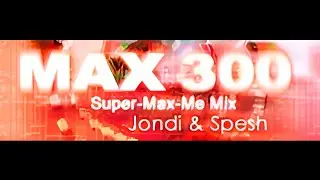Jondi & Spesh - MAX 300 [Super-Max-Me Mix] (HQ)