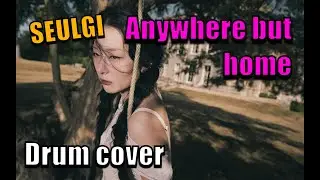 SEULGI - Anywhere but home [Drum cover]