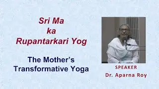 Sri Ma ka Rupantarkari Yog (The Mother&rsquo;s Transformative Yoga)                    Dr. Aparna Roy