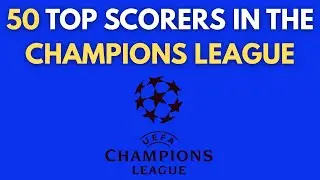 ⚽50 CHAMPIONS LEAGUE TOP SCORERS