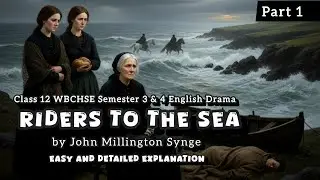 Drama : Riders to the Sea by John Millington Synge Easy & Detailed Explanation|Semester 3 & 4|WBCHSE