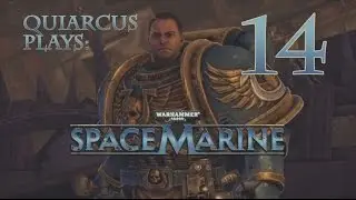 Quiarcus Plays - Space Marine Episode 14