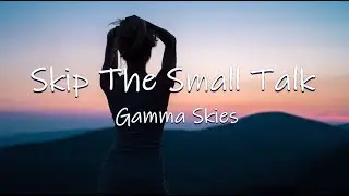 Skip the Small Talk - Gamma Skies | Lyrics / Lyric Video