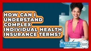 How Can I Understand Complex Individual Health Insurance Terms? - Health Insurance Experts Guide