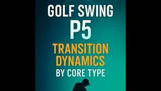 #380 Golf Swing P5: Transition Dynamics by Core Type