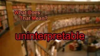 What does uninterpretable mean?
