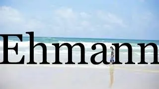 How To Pronounce Ehmann🌈🌈🌈🌈🌈🌈Pronunciation Of Ehmann