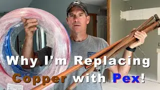 Why I'm Replacing Copper with Pex  - Remodeling a House - Day 11 and 12