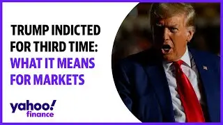 Trump indicted for third time: What it means for markets