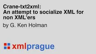 2. Crane-txt2xml: An attempt to socialize XML for non-XML’ers - G.  Ken Holman
