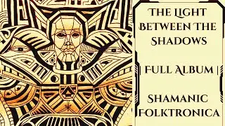 The Light Between The Shadows | Full Album | Shamanic Folktronica