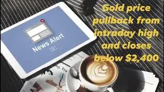 Thursday 23 May 2024 - Gold price pullback from intraday high and closes below $2,400