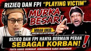 PLAYING VICTIM FPI DAN RIZIEQ SHIHAB BIKIN MBAH UKID MURKA ‼️ SIMAK JADI PEMBELAJARAN ‼️