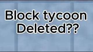 Block tycoon deleted??