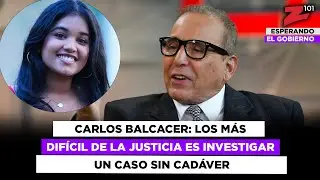 Carlos Balcacer: Los más difícil de la justicia es investigar un caso sin cadáver