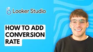How to Add Conversion Rate in Looker Studio Reports [2026 Full Guide]