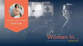 Women In... Episode 106: Dani Cee - Confidence, Clarity, and Finding Your Gift with Dani Cee