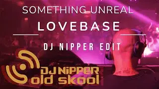 SOMETHING UNREAL - LOVEBASE  (DJ NiPPER EDIT)