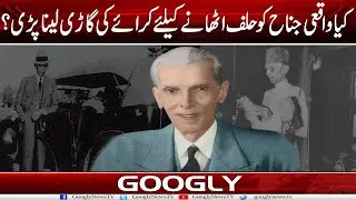 Kya Waqaei Jinnah Ko Halaf Uthanay Kai Liyay Rent Kei Car  Laina Parri? | Googly News TV