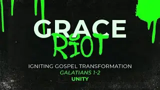 (Sermon) Grace Riot - Igniting Gospel Transformation - Unity