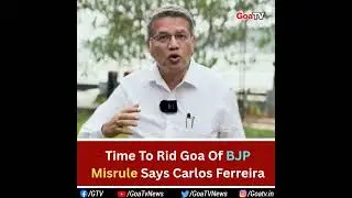 Time To Rid Goa Of BJP Misrule Says Carlos Ferreira