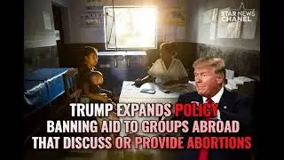 Trump expands policy banning aid to groups abroad that discuss or provide abortions