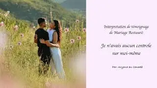 Interprétation témoignage Mariage Restauré: Je n’avais aucun controle  sur moi même