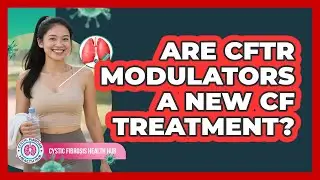 Are CFTR Modulators A New CF Treatment?
