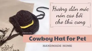 #12 Crochet Cowboy Hat For Pet | Hướng dẫn móc mũ cao bồi cho chó, mèo | Handmade Home
