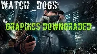 What Happened To The Graphics In Watch Dogs?